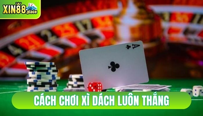 cách chơi xì dách luôn thắng