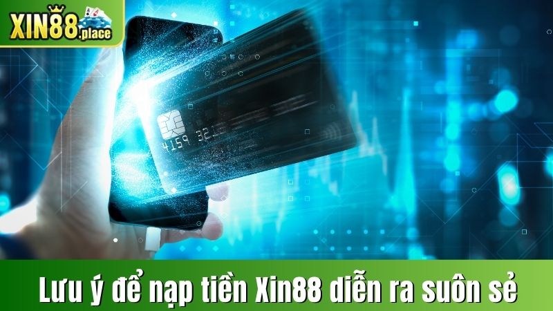 Lưu ý để quá trình nạp tiền XIN88 diễn ra suôn sẻ