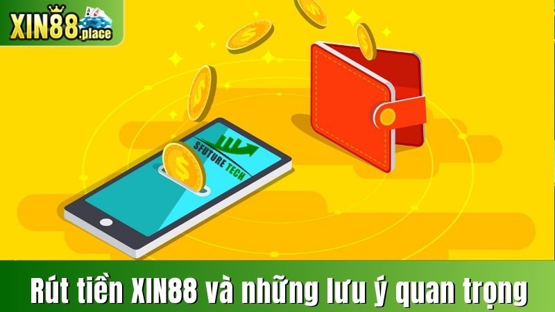 Rút tiền XIN88 và những lưu ý quan trọng cho bạn