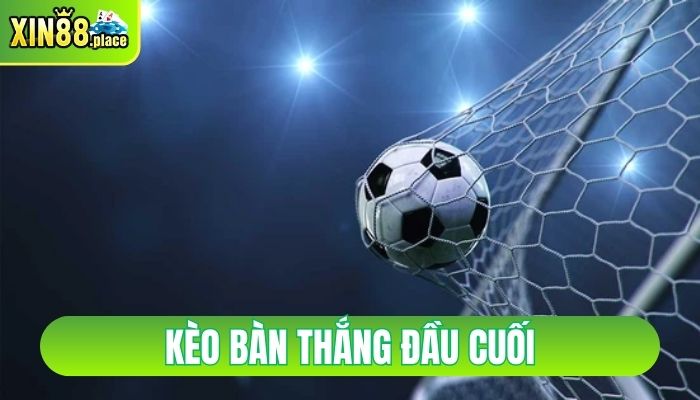 kèo bàn thắng đầu cuối